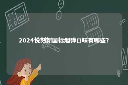 2024悦刻新国标烟弹口味有哪些？ 
